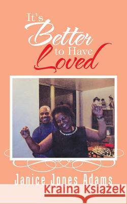 It's Better to Have Loved Janice Jones Adams 9781524604691 Authorhouse