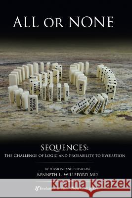 All or None: SEQUENCES: The Challenge of Logic and Probability to Evolution Willeford, Kenneth 9781524604813