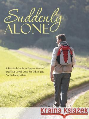 Suddenly Alone: A Practical Guide to Prepare Yourself and Your Loved Ones for When You Are Suddenly Alone Ken Wright, Donna Wright 9781524605339