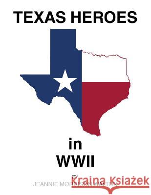 Texas Heroes in Wwii Morrison Walton, Jeannie 9781524605551 Authorhouse