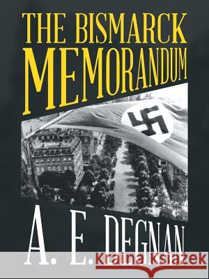 The Bismarck Memorandum A. E. Degnan 9781524605827