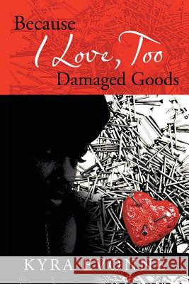 Because I Love, Too: Damaged Goods Kyra Evonne 9781524606138