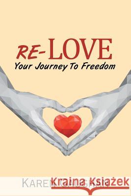 Re-Love: Your Journey to Freedom Karen Gaughan 9781524607180