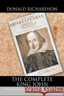 The Complete King John: An Annotated Edition of the Shakespeare Play Donald Richardson 9781524608071 Authorhouse