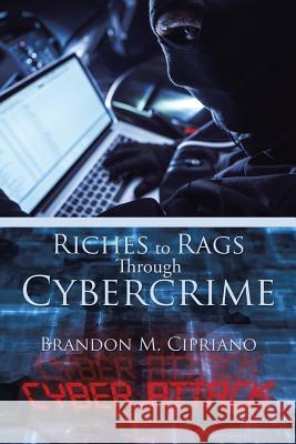 Riches to Rags Through Cybercrime Brandon M. Cipriano 9781524608644