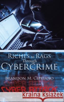 Riches to Rags Through Cybercrime Brandon M. Cipriano 9781524608651