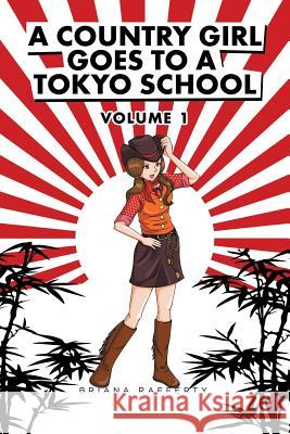 A Country Girl Goes to a Tokyo School: Volume I Briana Rafferty 9781524608736