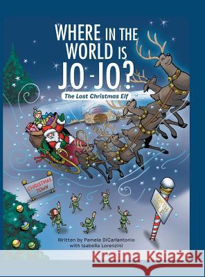 Where in the World Is Jo-Jo?: The Lost Christmas Elf Pamela Dicarlantonio 9781524608767 Authorhouse