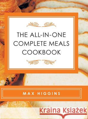 The All-in-One Complete Meals Cookbook Max Higgins 9781524609719