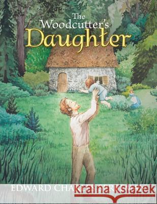 The Woodcutter's Daughter Edward Charles Spreeman 9781524610616 Authorhouse
