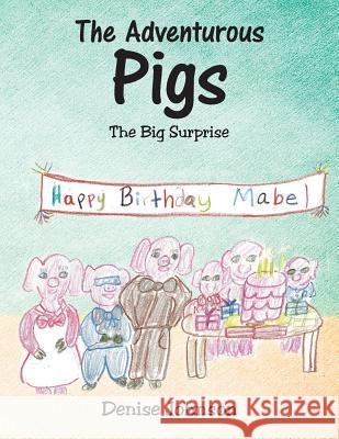 The Adventurous Pigs: The Big Surprise Denise Johnson 9781524611774
