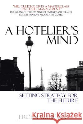 A Hotelier's Mind: Setting Strategy for the Future Jeroen Gulickx 9781524611859 Authorhouse
