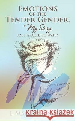 Emotions of the Tender Gender: My Story: Am I Graced to Wait? Margaret Smith (University of Birmingham) 9781524612009