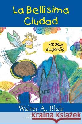 La Bellísima Ciudad: The Most Beautiful City Walter a Blair 9781524612542