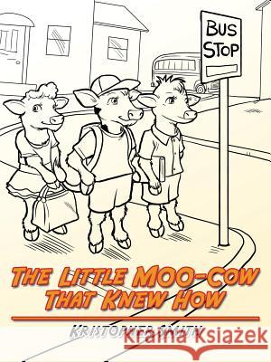 The Little MOO-Cow That Knew How Smith, Kristopher 9781524612634 Authorhouse
