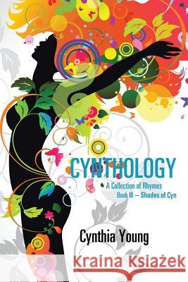 Cynthology: A Collection of Rhymes Book III-Shades of Cyn Cynthia Young 9781524612764 Authorhouse