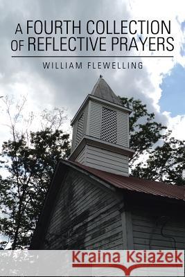 A Fourth Collection of Reflective Prayers William Flewelling 9781524612917 Authorhouse