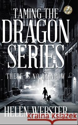 Taming the Dragon Series: There Is No Rainbow Helen Webster 9781524613174