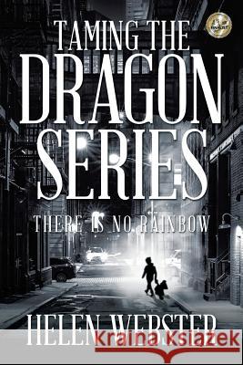 Taming the Dragon Series: There Is No Rainbow Helen Webster 9781524613198