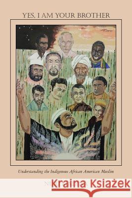 Yes, I Am Your Brother: Understanding the Indigenous African American Muslim Nuri Madina 9781524613464