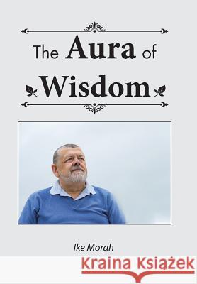 The Aura of Wisdom Ike Morah 9781524614263 Authorhouse