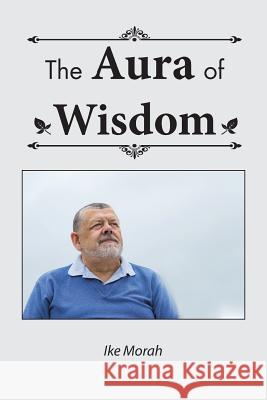 The Aura of Wisdom Ike Morah 9781524614287 Authorhouse