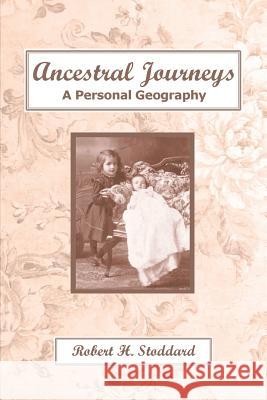 Ancestral Journeys: A Personal Geography Robert H. Stoddard 9781524614430