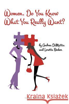 Women, Do You Know What You Really Want? Andrea Dimattia, Loretta Becker 9781524614560