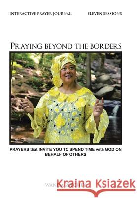 Praying Beyond the Borders: Prayers That Invite You to Spend Time with God on Behalf of Others Wanda Ritchey 9781524615031
