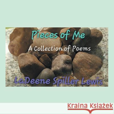 Pieces of Me: A Collection of Poems Ladeene Spiller Lewis 9781524615062 Authorhouse