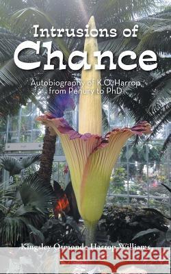 Intrusions of Chance: Autobiography of K.O. Harrop from Penury to PhD Kingsley Ormonde Harrop-Williams 9781524615710 Authorhouse