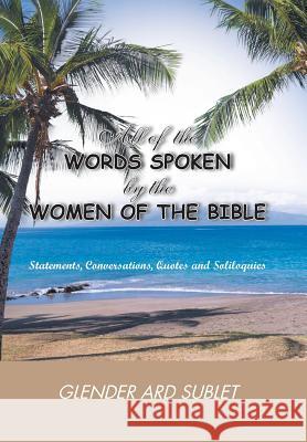 All of the Words Spoken by the Women of the Bible Glender Ard-Sublet 9781524616809 Authorhouse