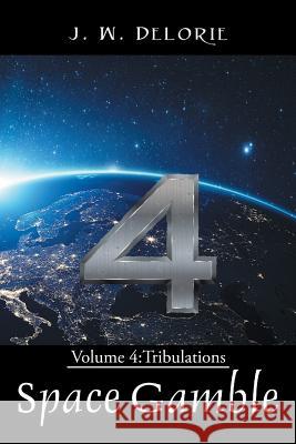 Space Gamble: Volume 4: Tribulations J W Delorie 9781524616984 Authorhouse