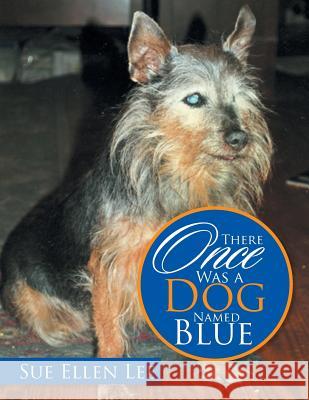 There Once Was a Dog Named Blue Sue Ellen Lee 9781524617202 Authorhouse