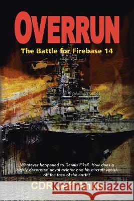 Overrun: The Battle for Firebase 14 Jeffrey H Ahlin 9781524617677 Authorhouse