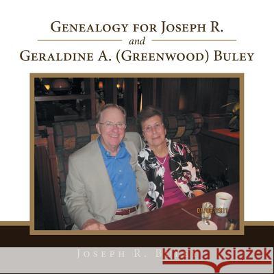 Genealogy for Joseph R. and Geraldine A. (Greenwood) Buley Joseph R. Buley 9781524618698 Authorhouse