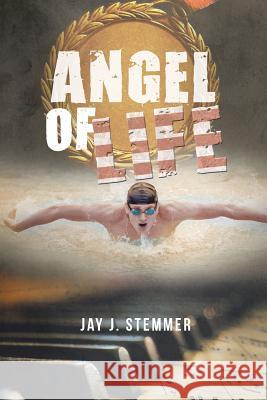 Angel of Life Jay J Stemmer 9781524618780 Authorhouse