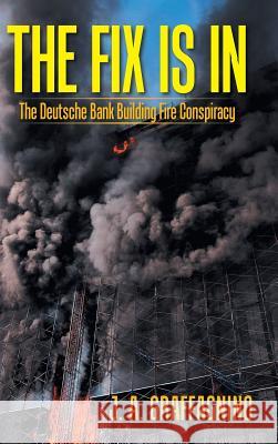 The Fix Is In: The Deutsche Bank Building Fire Conspiracy J A Graffagnino 9781524618827 Authorhouse