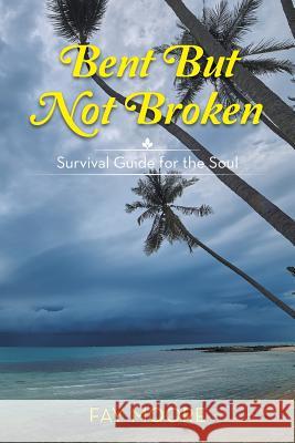 Bent But Not Broken: Survival Guide for the Soul Fay Moore 9781524619251 Authorhouse
