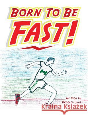 Born to Be Fast! Rebecca Luna 9781524619473 Authorhouse