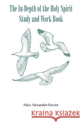 The In-Depth of the Holy Spirit Study and Work Book Alice Alexander-Favors 9781524619985 Authorhouse