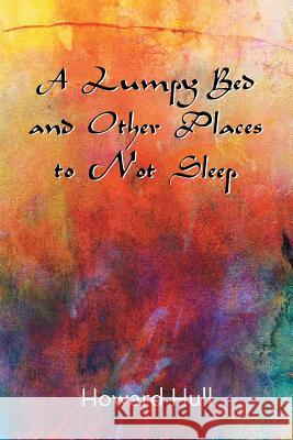 A Lumpy Bed and Other Places to Not Sleep Howard Hull 9781524620318