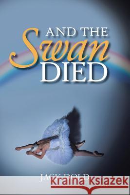 And the Swan Died Jack Dold 9781524621353 Authorhouse