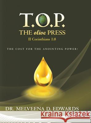 T.O.P. the Olive Press: The Cost of the Anointing Power! Dr Melveena D Edwards 9781524621681 Authorhouse