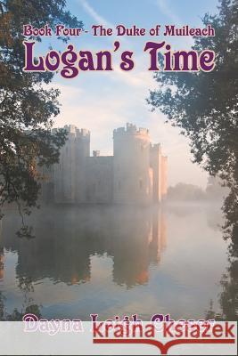 Logan's Time: Book 4-The Duke of Muileach Dayna Leigh Cheser 9781524621728 Authorhouse