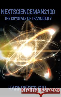 Nextscienceman2100: The Crystals of Tranquility Harminder Gill 9781524621926 Authorhouse