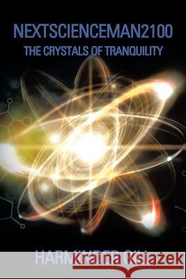 Nextscienceman2100: The Crystals of Tranquility Harminder Gill 9781524621940 Authorhouse