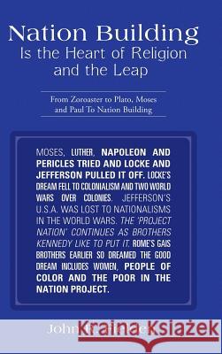 Nation Building Is the Heart of Religion and the Leap: From Zoroaster to Plato, Moses and Paul to Nation Building John R Fielden 9781524622619 Authorhouse