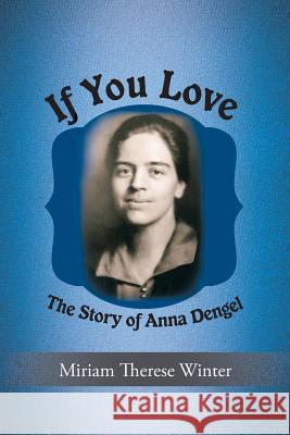 If You Love: The Story of Anna Dengel Miriam Therese Winter 9781524622817 Authorhouse