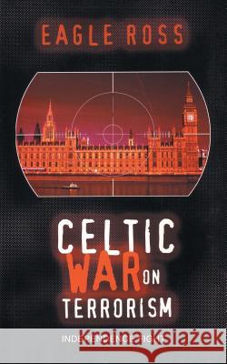 Celtic War on Terrorism: Independence Fight Eagle Ross 9781524622855 Authorhouse